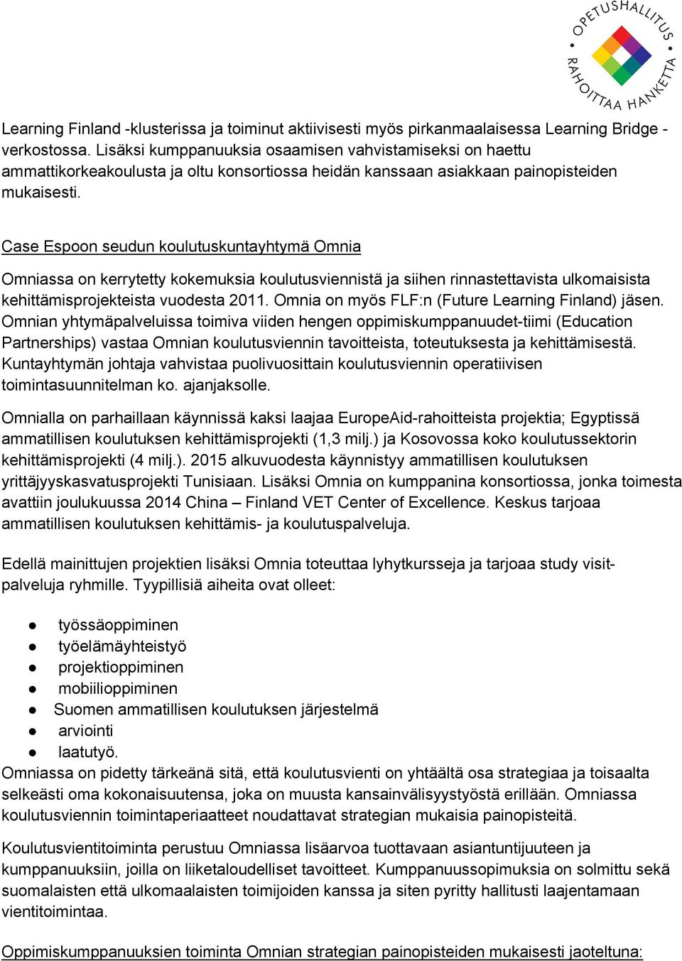 Case Espoon seudun koulutuskuntayhtymä Omnia Omniassa on kerrytetty kokemuksia koulutusviennistä ja siihen rinnastettavista ulkomaisista kehittämisprojekteista vuodesta 2011.