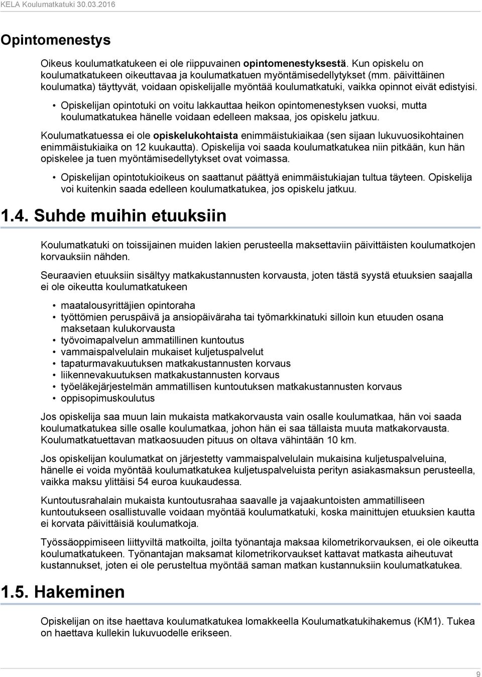 Opiskelijan opintotuki on voitu lakkauttaa heikon opintomenestyksen vuoksi, mutta koulumatkatukea hänelle voidaan edelleen maksaa, jos opiskelu jatkuu.