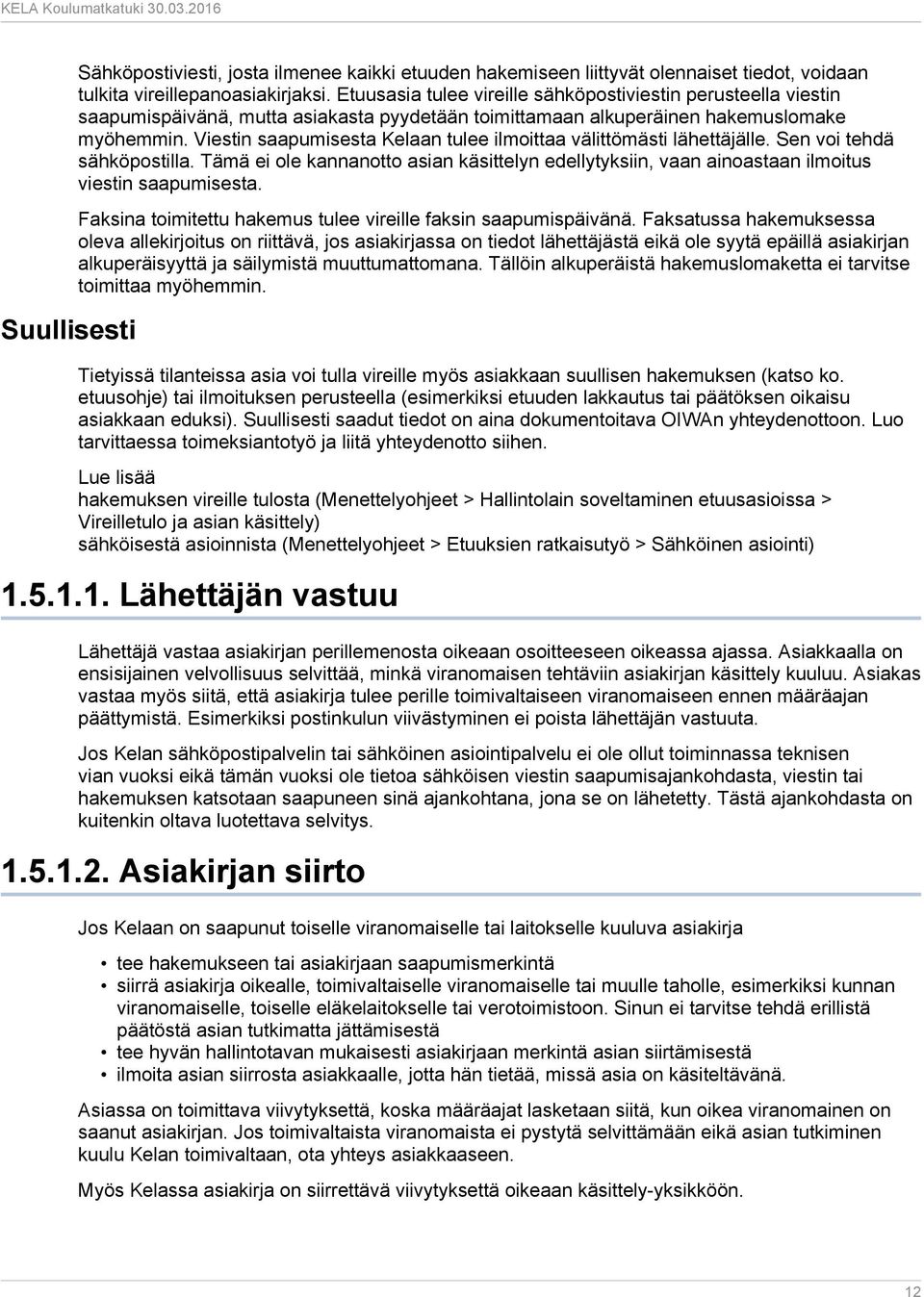 Viestin saapumisesta Kelaan tulee ilmoittaa välittömästi lähettäjälle. Sen voi tehdä sähköpostilla.