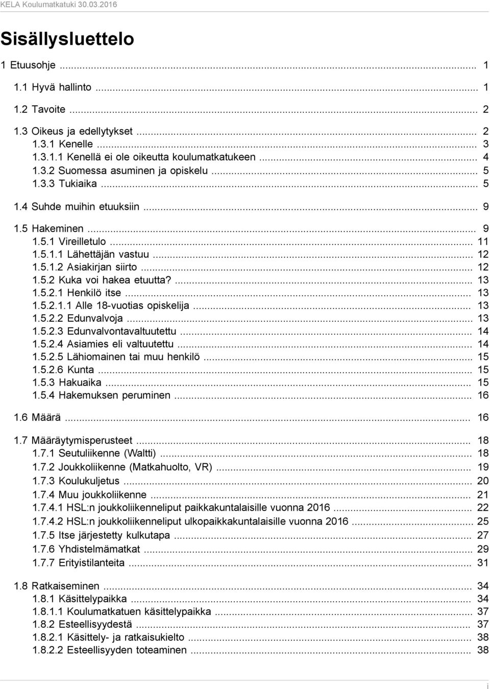 5.2.1 Henkilö itse... 13 1.5.2.1.1 Alle 18-vuotias opiskelija... 13 1.5.2.2 Edunvalvoja... 13 1.5.2.3 Edunvalvontavaltuutettu... 14 1.5.2.4 Asiamies eli valtuutettu... 14 1.5.2.5 Lähiomainen tai muu henkilö.