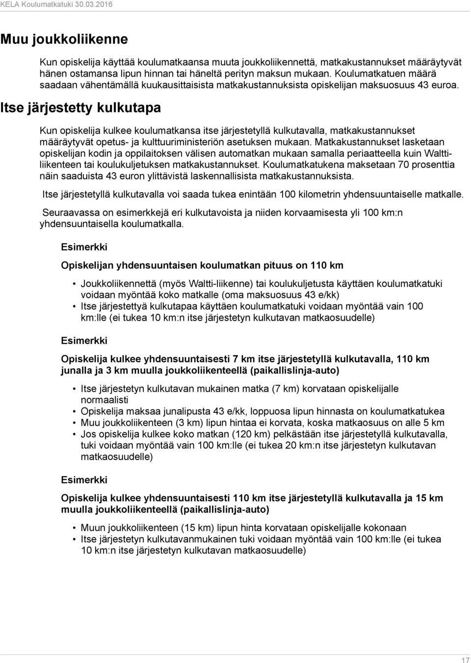 Itse järjestetty kulkutapa Kun opiskelija kulkee koulumatkansa itse järjestetyllä kulkutavalla, matkakustannukset määräytyvät opetus- ja kulttuuriministeriön asetuksen mukaan.