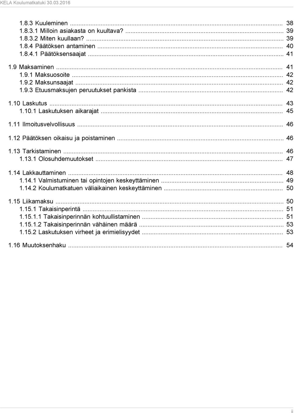 12 Päätöksen oikaisu ja poistaminen... 46 1.13 Tarkistaminen... 46 1.13.1 Olosuhdemuutokset... 47 1.14 Lakkauttaminen... 48 1.14.1 Valmistuminen tai opintojen keskeyttäminen... 49 1.14.2 Koulumatkatuen väliaikainen keskeyttäminen.