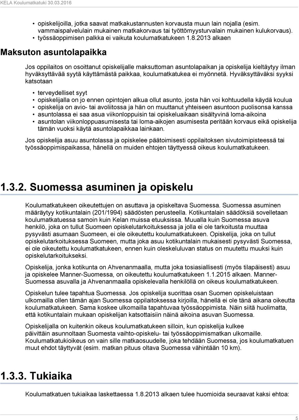 2013 alkaen Maksuton asuntolapaikka Jos oppilaitos on osoittanut opiskelijalle maksuttoman asuntolapaikan ja opiskelija kieltäytyy ilman hyväksyttävää syytä käyttämästä paikkaa, koulumatkatukea ei