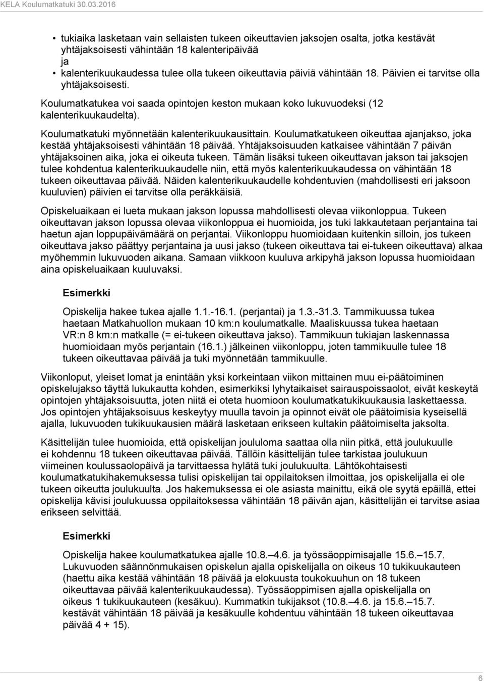 Koulumatkatukeen oikeuttaa ajanjakso, joka kestää yhtäjaksoisesti vähintään 18 päivää. Yhtäjaksoisuuden katkaisee vähintään 7 päivän yhtäjaksoinen aika, joka ei oikeuta tukeen.