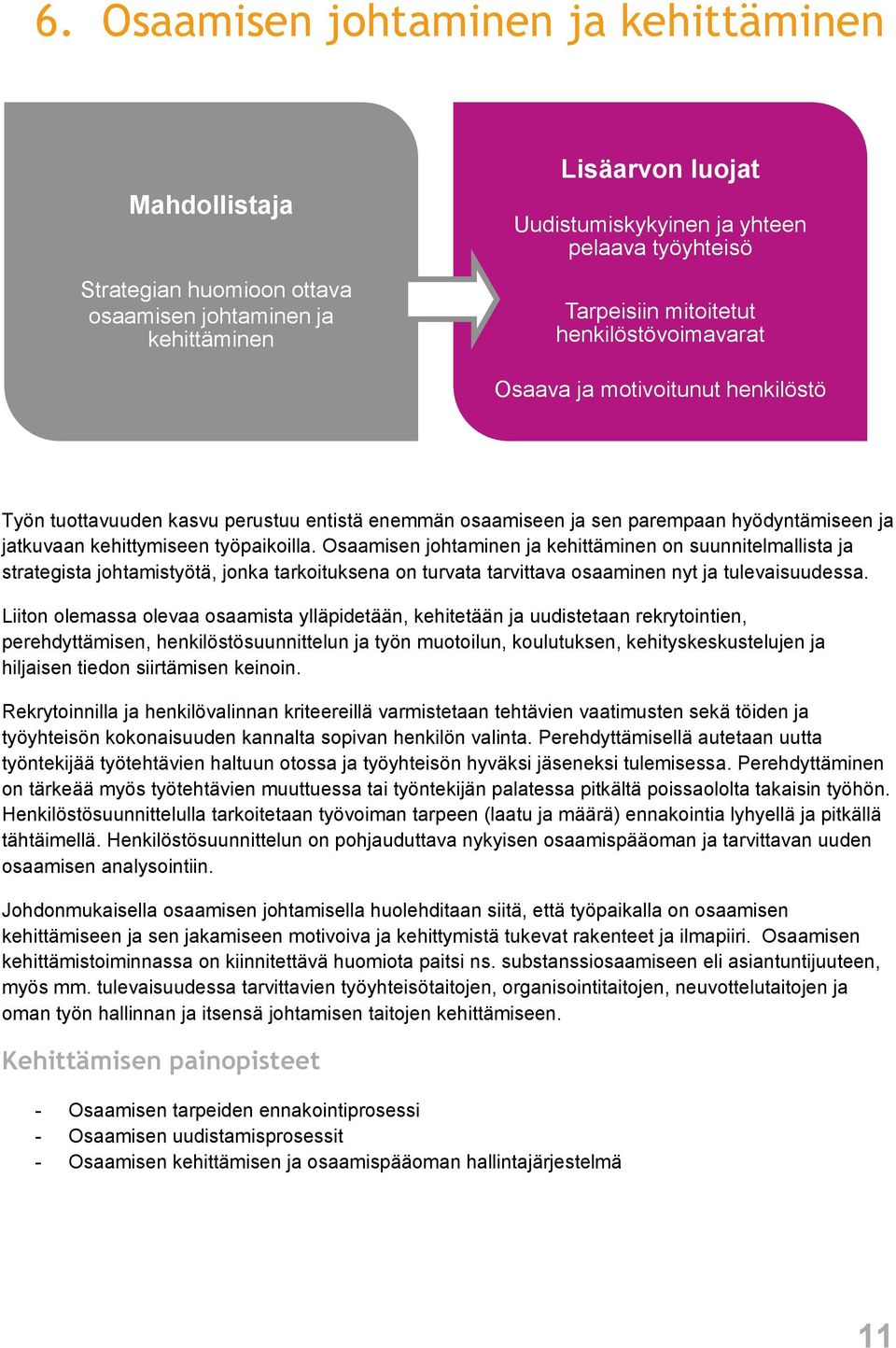 Osaamisen johtaminen ja kehittäminen on suunnitelmallista ja strategista johtamistyötä, jonka tarkoituksena on turvata tarvittava osaaminen nyt ja tulevaisuudessa.