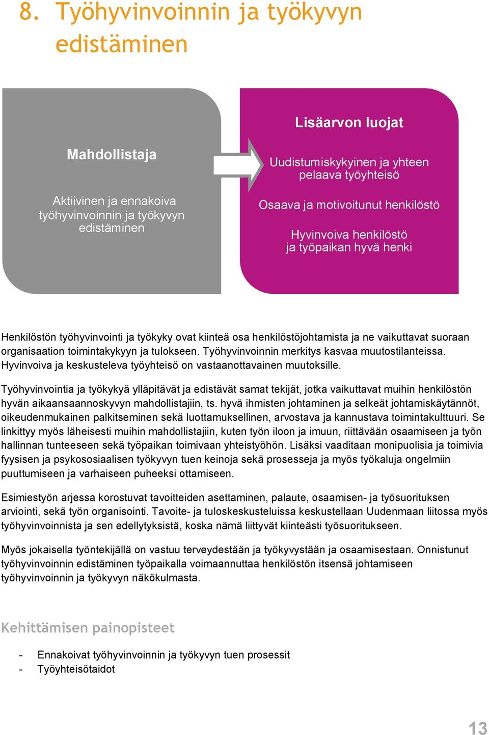 toimintakykyyn ja tulokseen. Työhyvinvoinnin merkitys kasvaa muutostilanteissa. Hyvinvoiva ja keskusteleva työyhteisö on vastaanottavainen muutoksille.