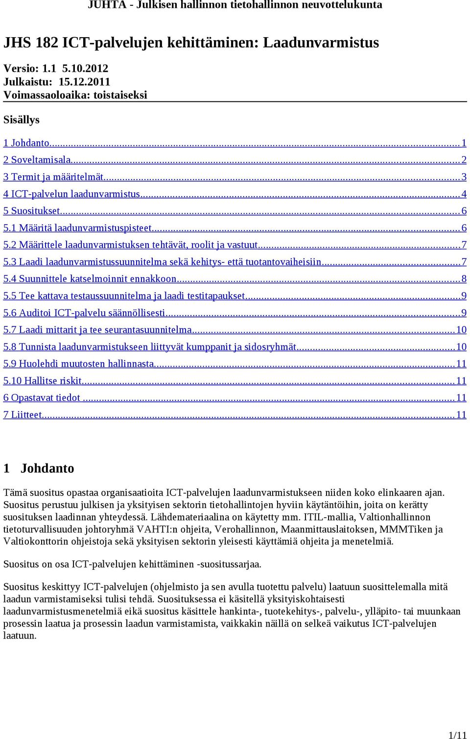 3 Laadi laadunvarmistussuunnitelma sekä kehitys- että tuotantovaiheisiin... 7 5.4 Suunnittele katselmoinnit ennakkoon... 8 5.5 Tee kattava testaussuunnitelma ja laadi testitapaukset... 9 5.