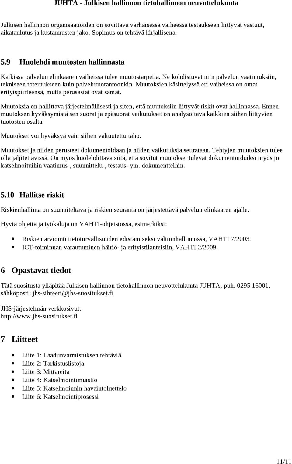 Muutoksien käsittelyssä eri vaiheissa on omat erityispiirteensä, mutta perusasiat ovat samat. Muutoksia on hallittava järjestelmällisesti ja siten, että muutoksiin liittyvät riskit ovat hallinnassa.