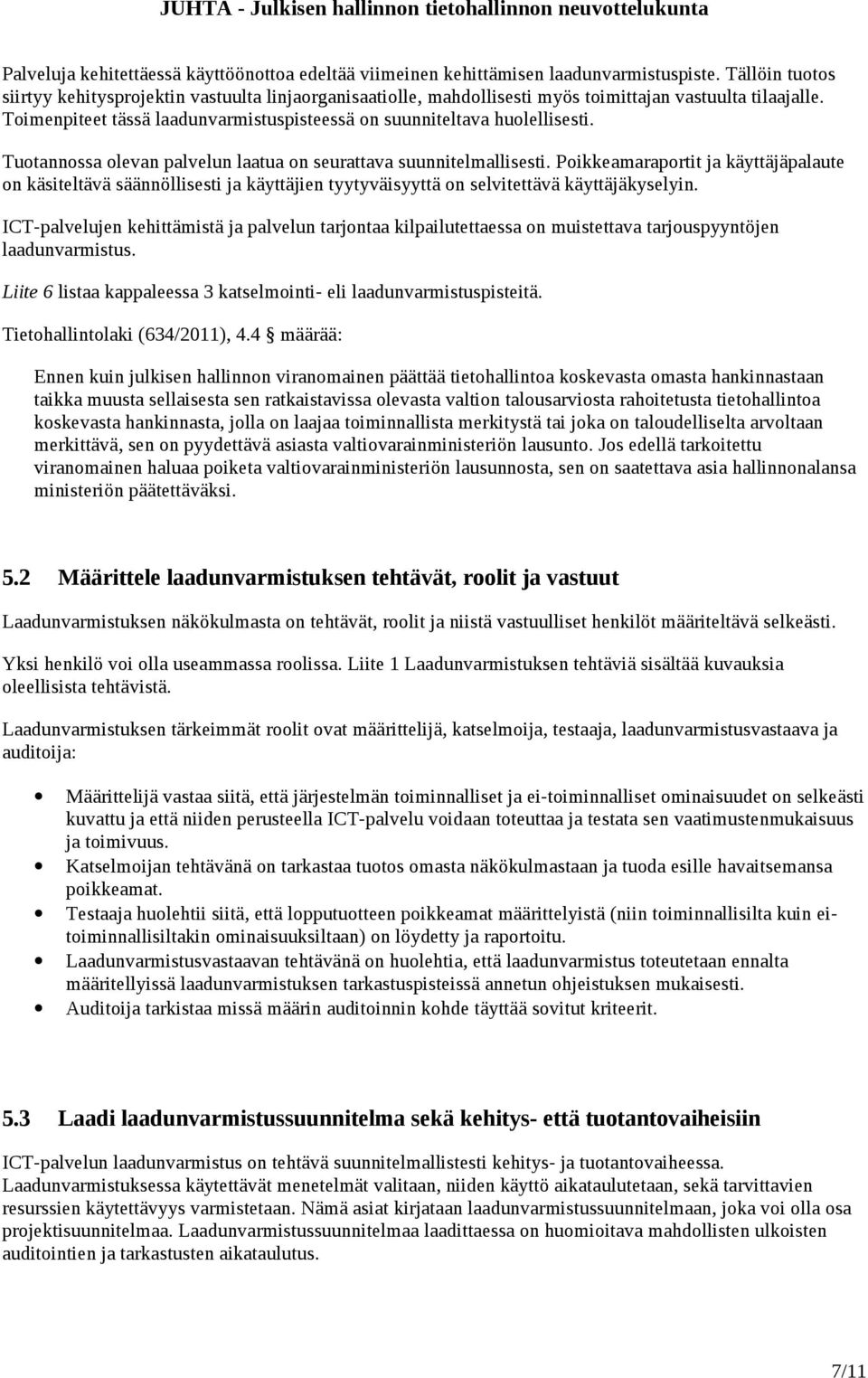 Tuotannossa olevan palvelun laatua on seurattava suunnitelmallisesti. Poikkeamaraportit ja käyttäjäpalaute on käsiteltävä säännöllisesti ja käyttäjien tyytyväisyyttä on selvitettävä käyttäjäkyselyin.