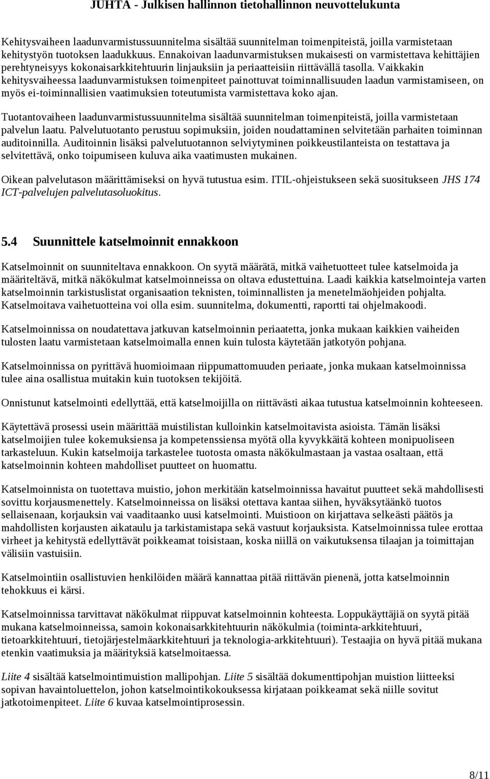 Vaikkakin kehitysvaiheessa laadunvarmistuksen toimenpiteet painottuvat toiminnallisuuden laadun varmistamiseen, on myös ei-toiminnallisien vaatimuksien toteutumista varmistettava koko ajan.