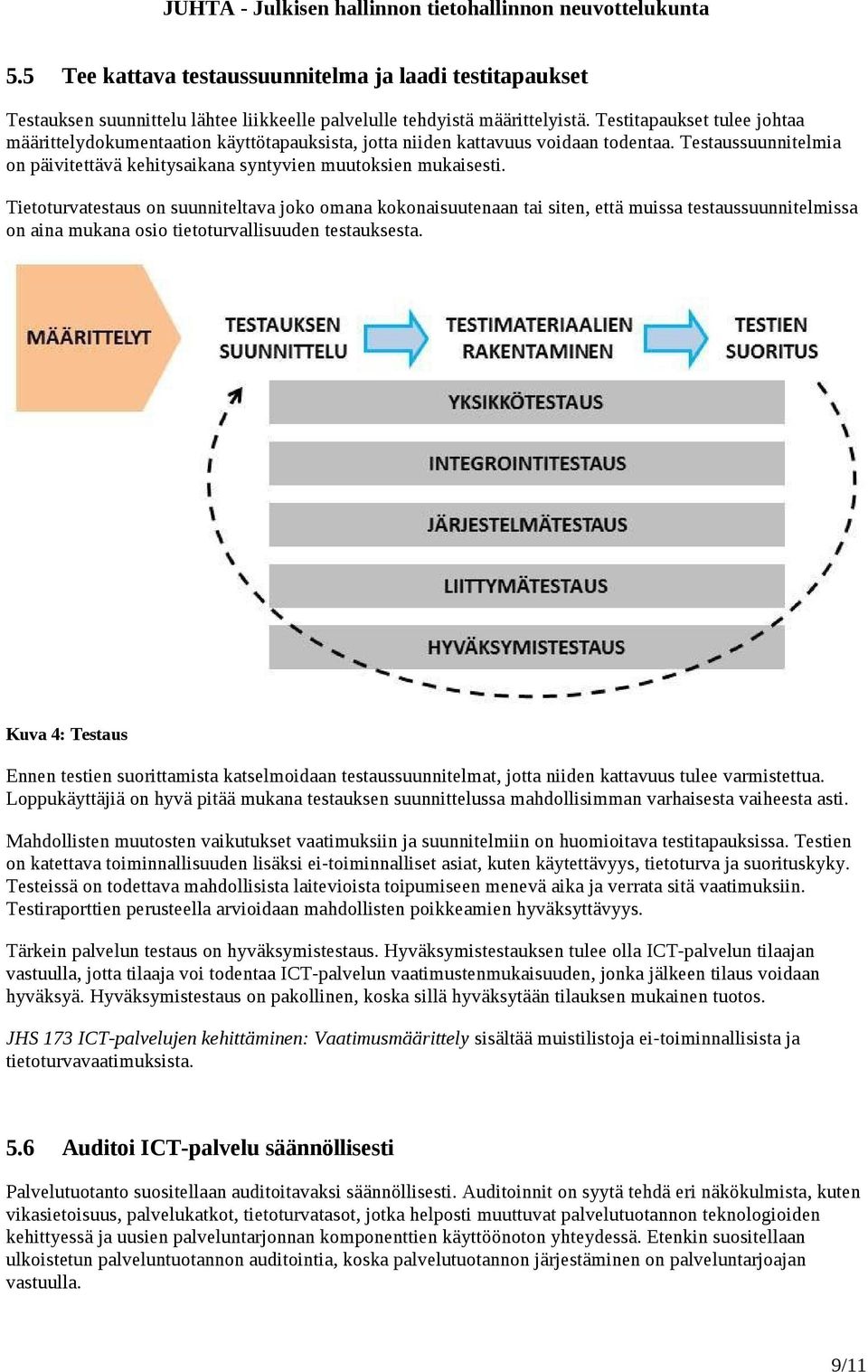 Tietoturvatestaus on suunniteltava joko omana kokonaisuutenaan tai siten, että muissa testaussuunnitelmissa on aina mukana osio tietoturvallisuuden testauksesta.