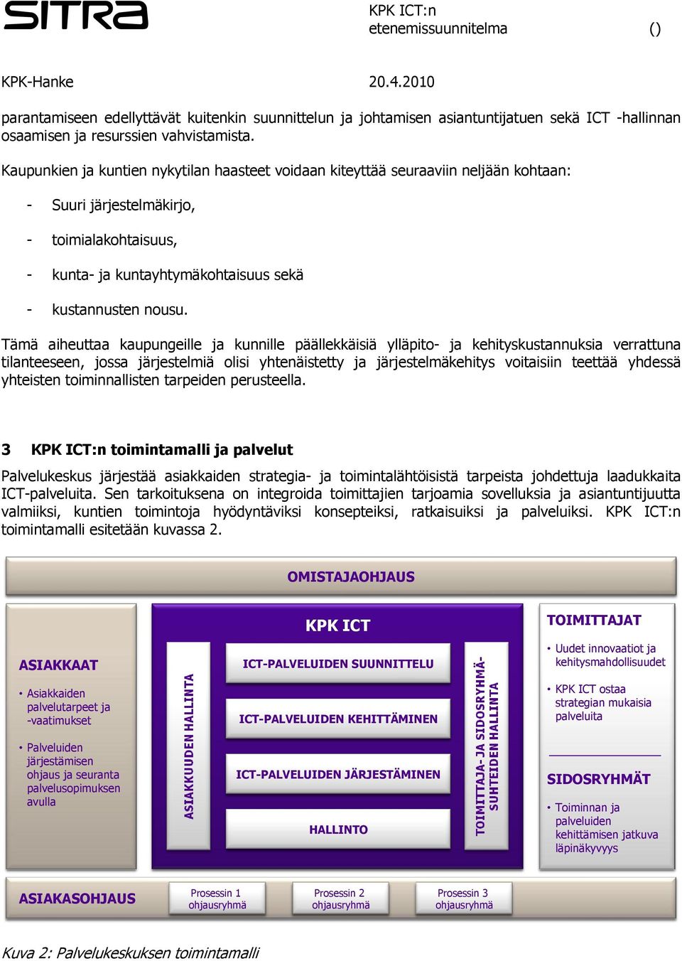 Tämä aiheuttaa kaupungeille ja kunnille päällekkäisiä ylläpito- ja kehityskustannuksia verrattuna tilanteeseen, jossa järjestelmiä olisi yhtenäistetty ja järjestelmäkehitys voitaisiin teettää yhdessä