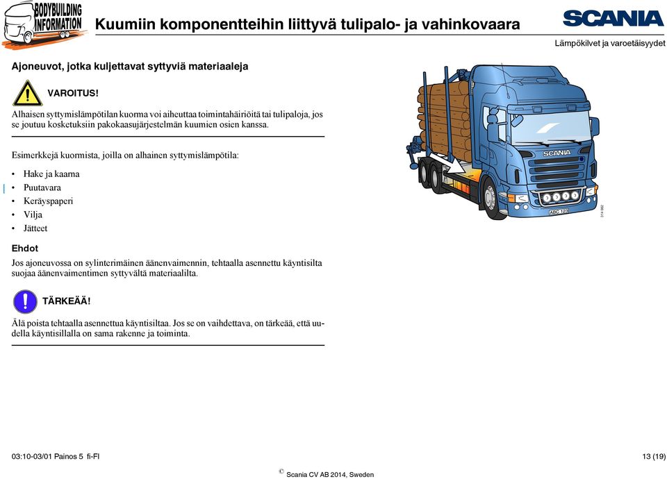 Esimerkkejä kuormista, joilla on alhainen syttymislämpötila: Hake ja kaarna Puutavara Keräyspaperi Vilja Jätteet 314 982 Ehdot Jos ajoneuvossa on sylinterimäinen