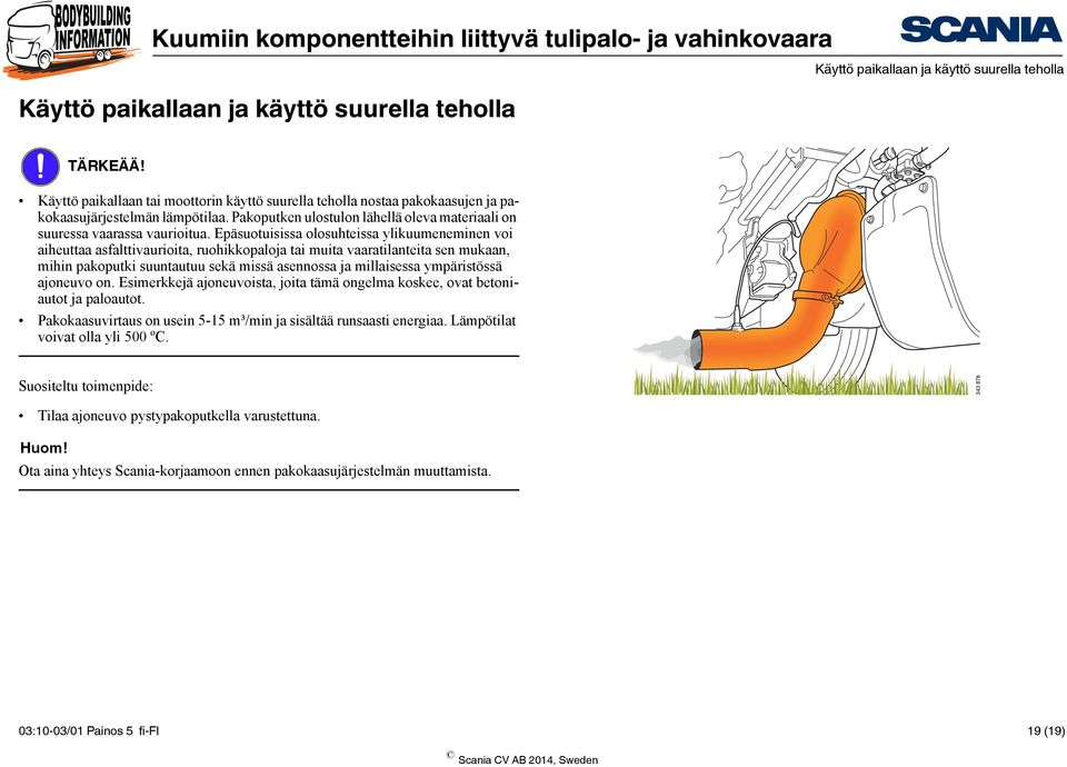 Epäsuotuisissa olosuhteissa ylikuumeneminen voi aiheuttaa asfalttivaurioita, ruohikkopaloja tai muita vaaratilanteita sen mukaan, mihin pakoputki suuntautuu sekä missä asennossa ja millaisessa