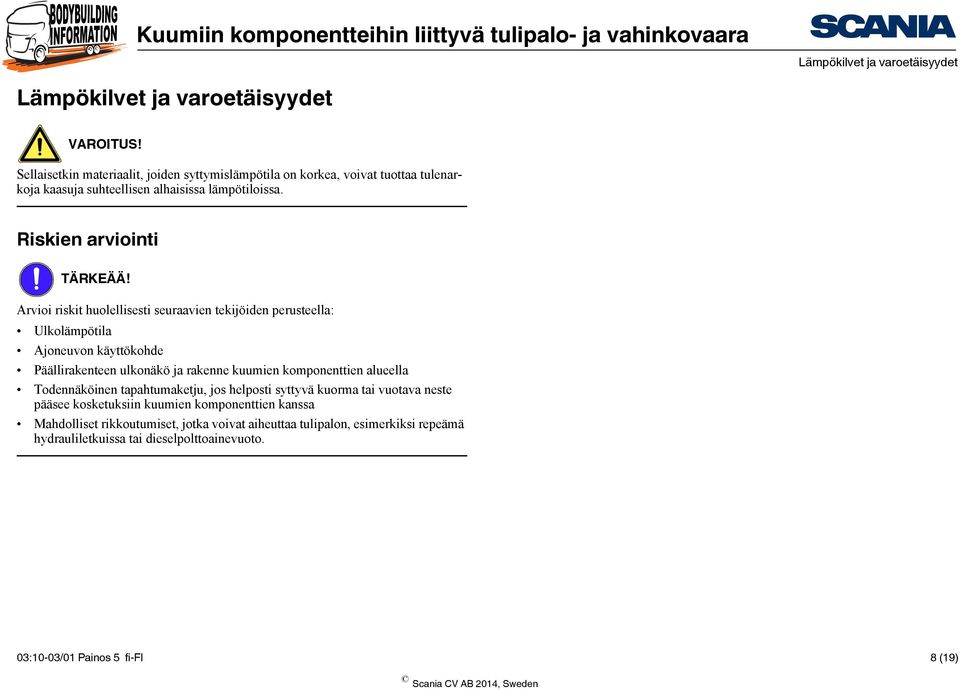 Arvioi riskit huolellisesti seuraavien tekijöiden perusteella: Ulkolämpötila Ajoneuvon käyttökohde Päällirakenteen ulkonäkö ja rakenne kuumien