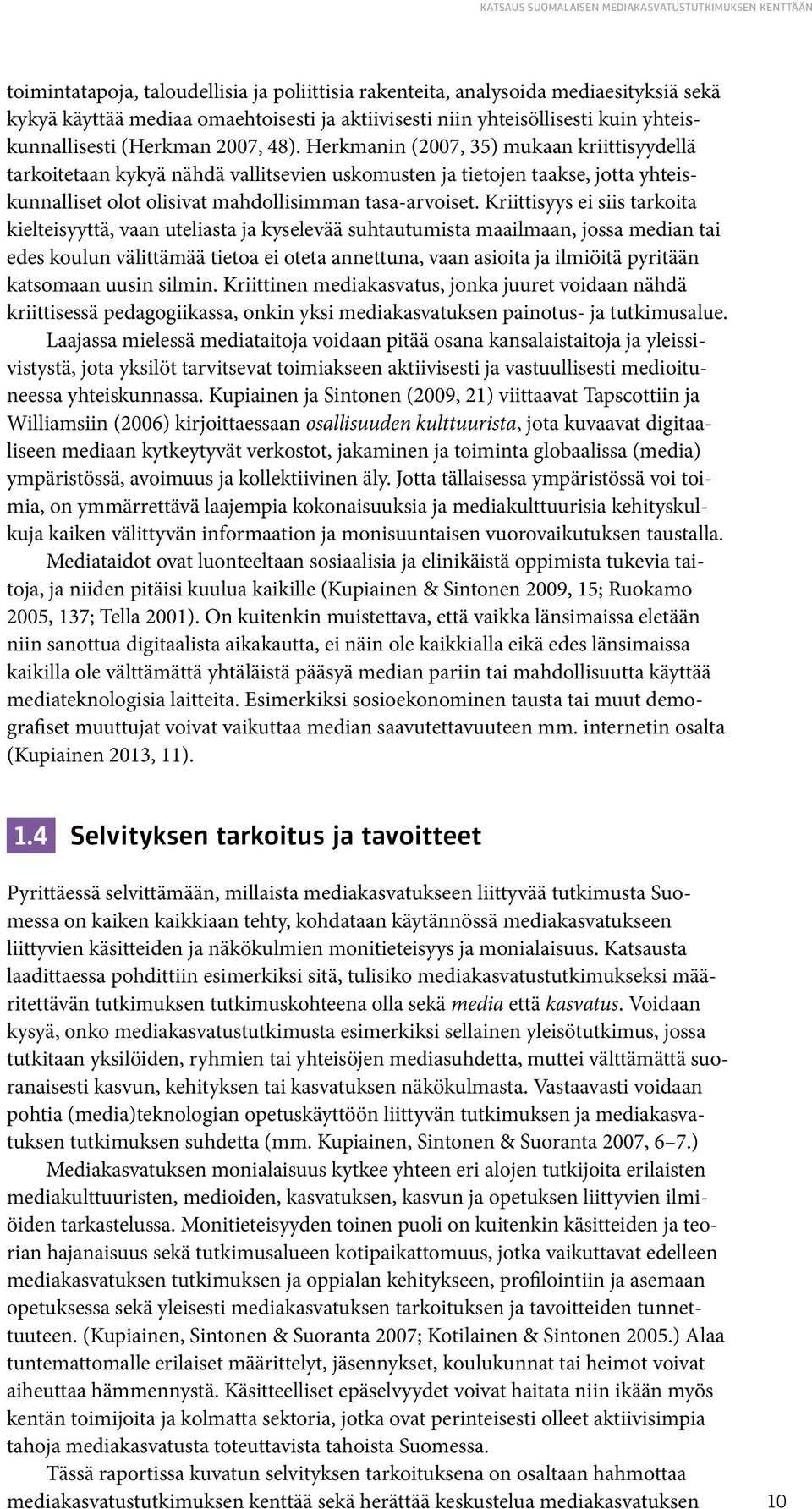 Herkmanin (2007, 35) mukaan kriittisyydellä tarkoitetaan kykyä nähdä vallitsevien uskomusten ja tietojen taakse, jotta yhteiskunnalliset olot olisivat mahdollisimman tasa-arvoiset.