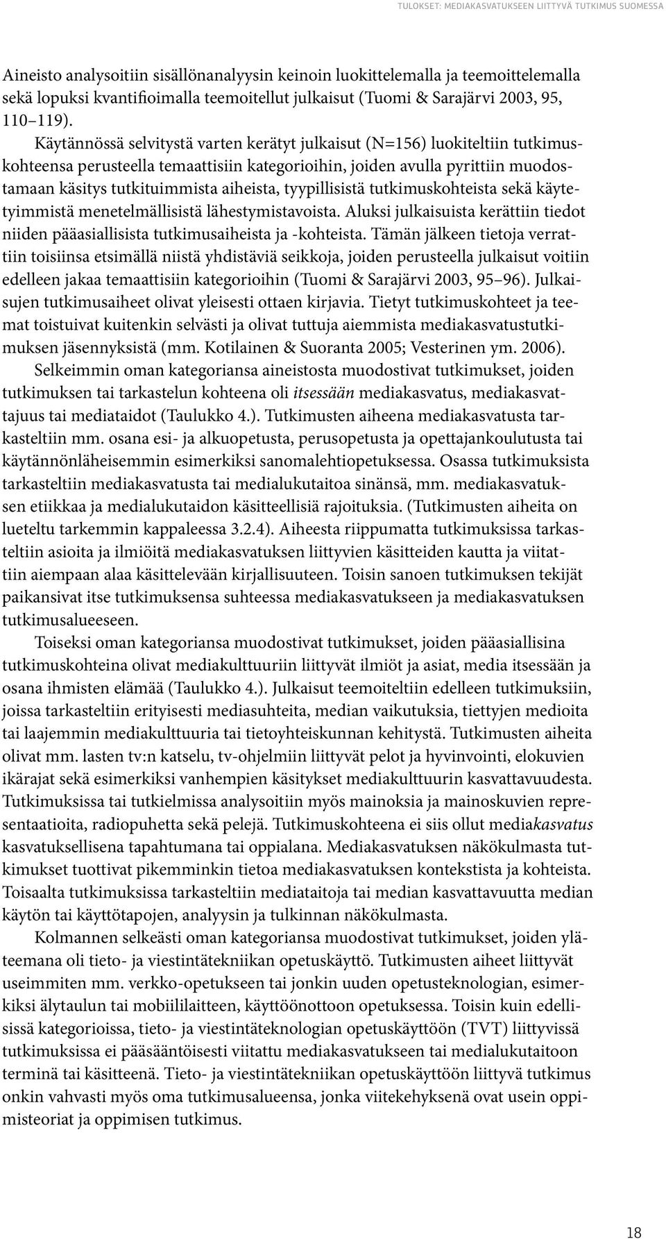 Käytännössä selvitystä varten kerätyt julkaisut (N=156) luokiteltiin tutkimuskohteensa perusteella temaattisiin kategorioihin, joiden avulla pyrittiin muodostamaan käsitys tutkituimmista aiheista,