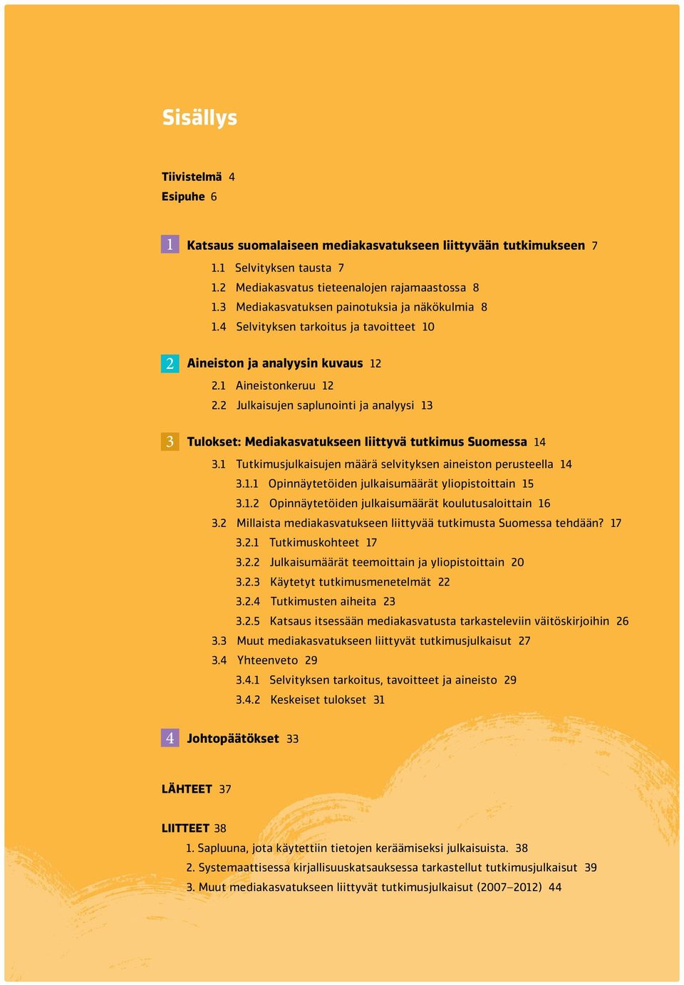 2 Julkaisujen saplunointi ja analyysi 13 Tulokset: Mediakasvatukseen liittyvä tutkimus Suomessa 14 3.1 Tutkimusjulkaisujen määrä selvityksen aineiston perusteella 14 3.1.1 Opinnäytetöiden julkaisumäärät yliopistoittain 15 3.