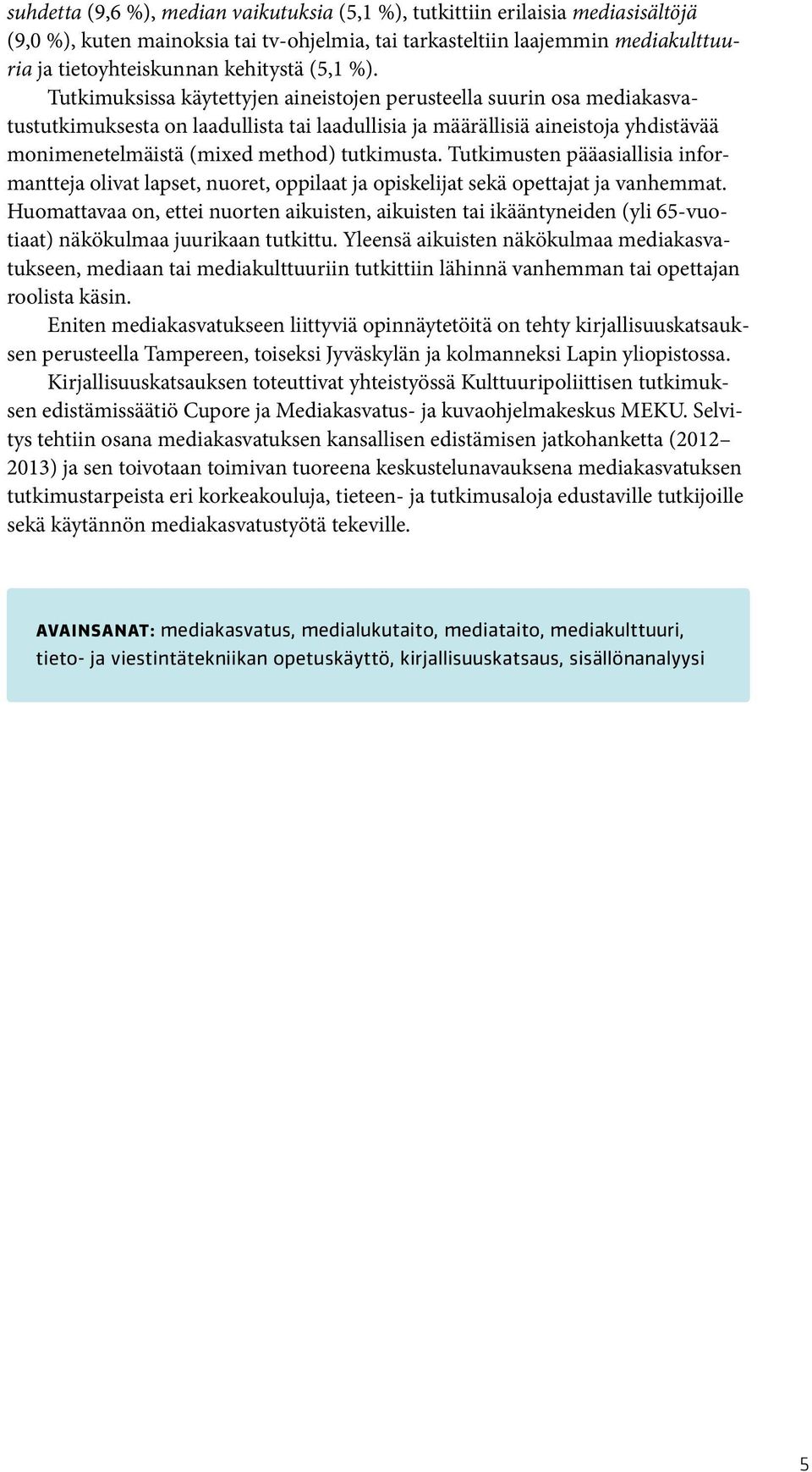 Tutkimuksissa käytettyjen aineistojen perusteella suurin osa mediakasvatustutkimuksesta on laadullista tai laadullisia ja määrällisiä aineistoja yhdistävää monimenetelmäistä (mixed method) tutkimusta.