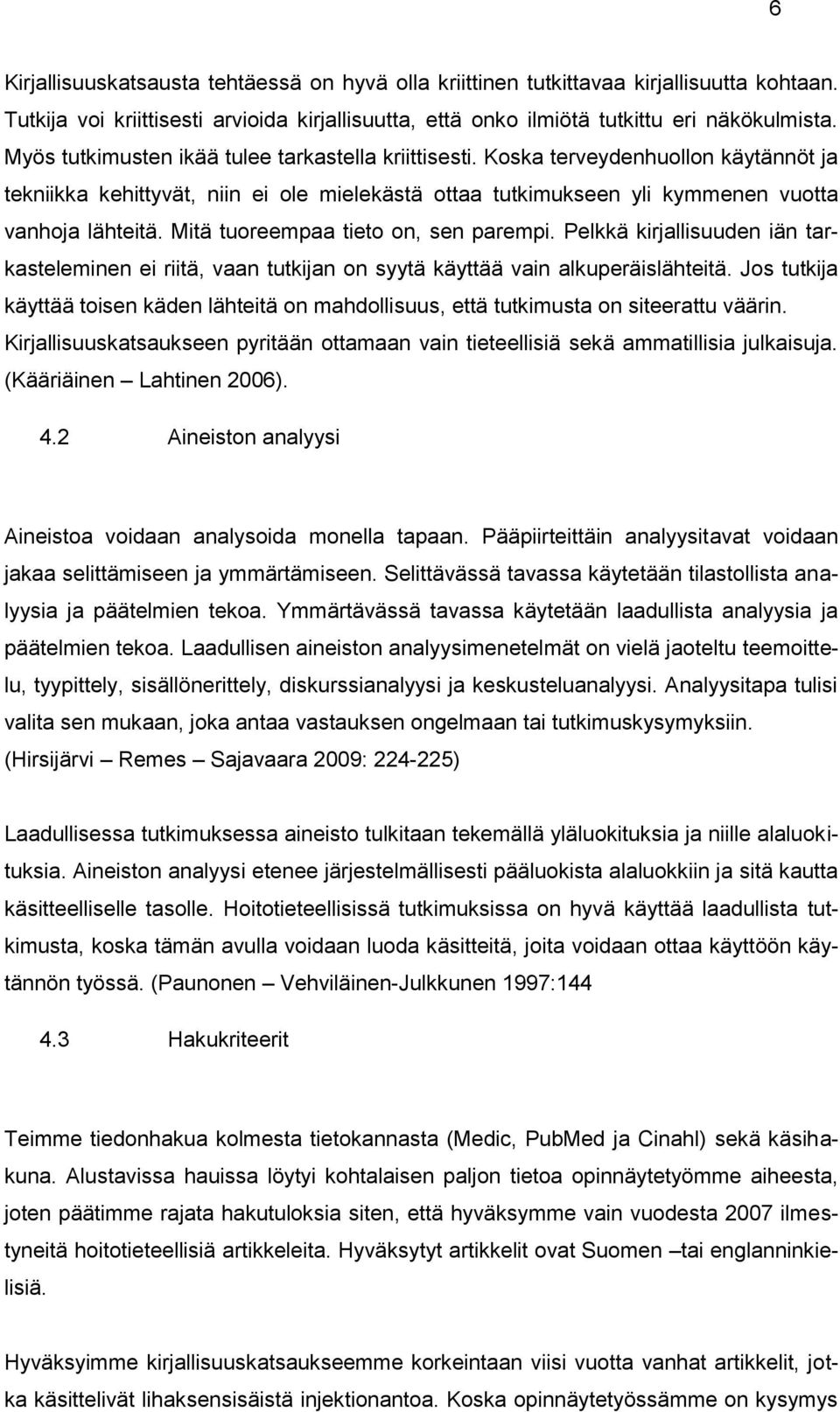 Mitä tuoreempaa tieto on, sen parempi. Pelkkä kirjallisuuden iän tarkasteleminen ei riitä, vaan tutkijan on syytä käyttää vain alkuperäislähteitä.