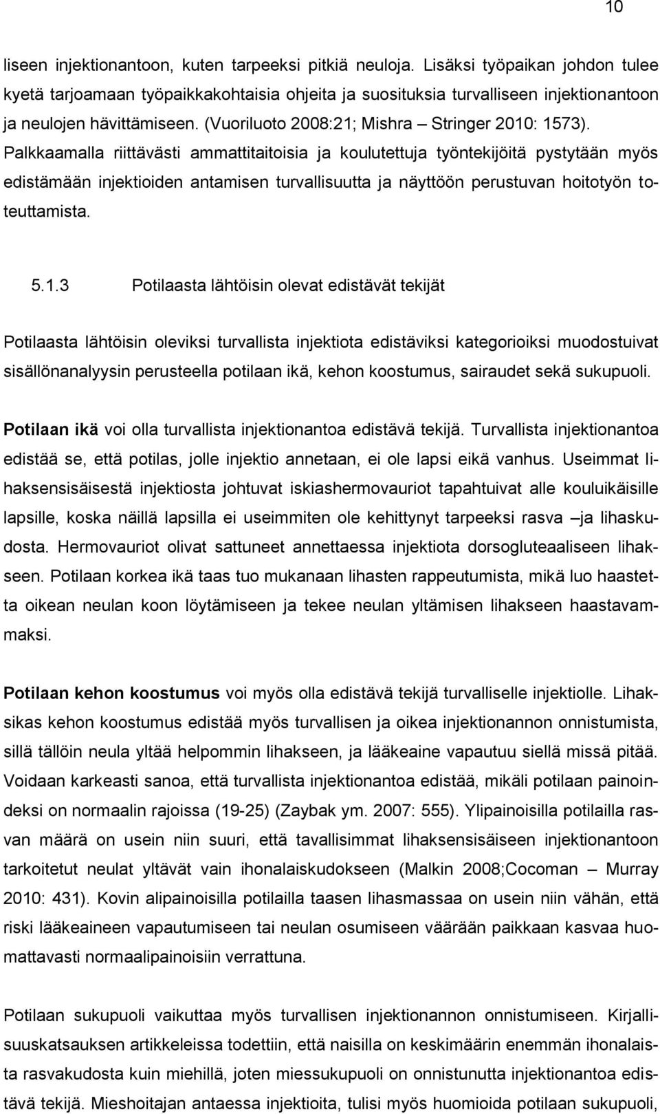 Palkkaamalla riittävästi ammattitaitoisia ja koulutettuja työntekijöitä pystytään myös edistämään injektioiden antamisen turvallisuutta ja näyttöön perustuvan hoitotyön toteuttamista. 5.1.