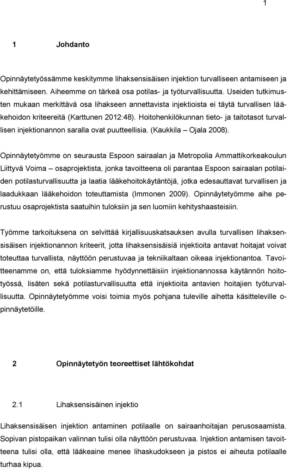 Hoitohenkilökunnan tieto- ja taitotasot turvallisen injektionannon saralla ovat puutteellisia. (Kaukkila Ojala 2008).