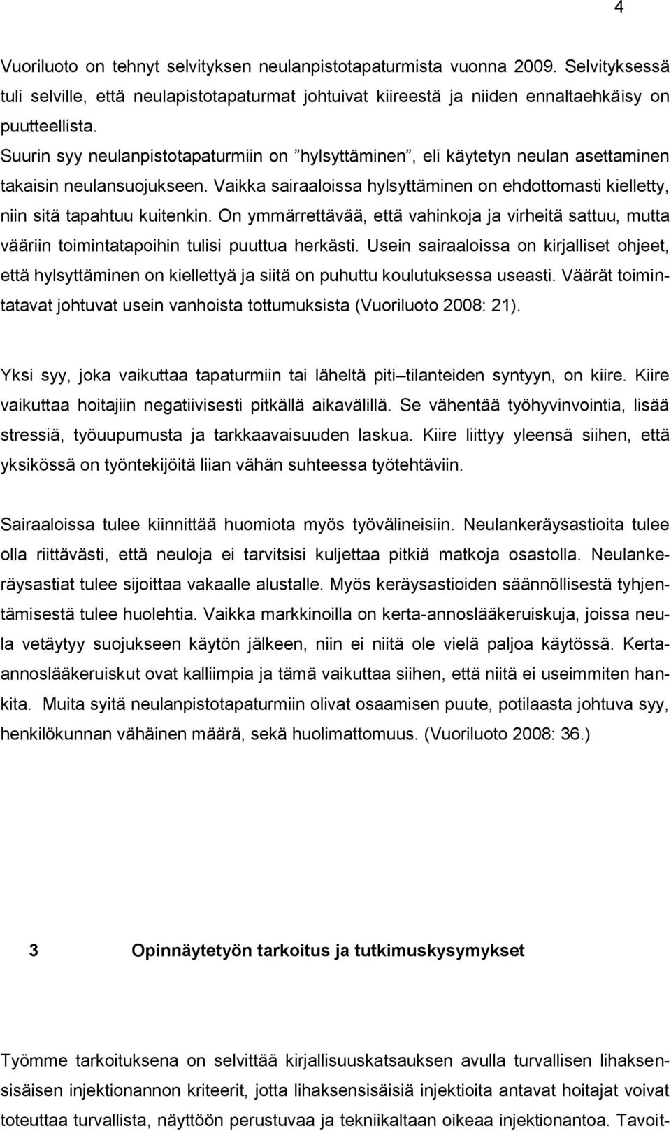 Vaikka sairaaloissa hylsyttäminen on ehdottomasti kielletty, niin sitä tapahtuu kuitenkin. On ymmärrettävää, että vahinkoja ja virheitä sattuu, mutta vääriin toimintatapoihin tulisi puuttua herkästi.