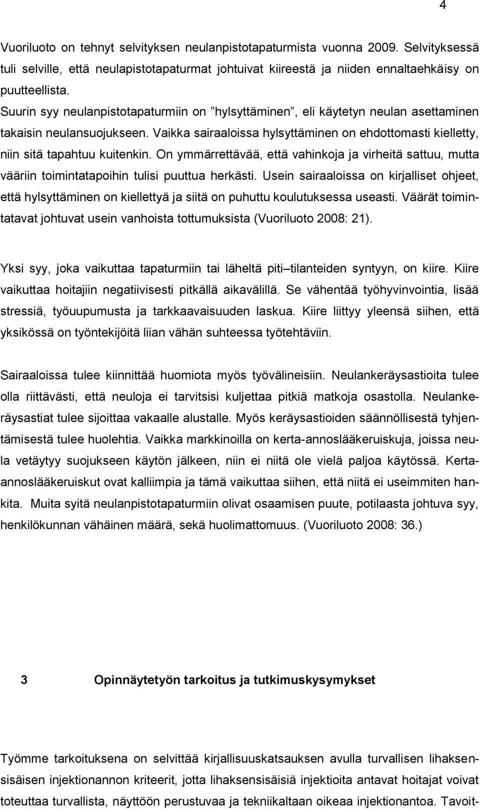 Vaikka sairaaloissa hylsyttäminen on ehdottomasti kielletty, niin sitä tapahtuu kuitenkin. On ymmärrettävää, että vahinkoja ja virheitä sattuu, mutta vääriin toimintatapoihin tulisi puuttua herkästi.