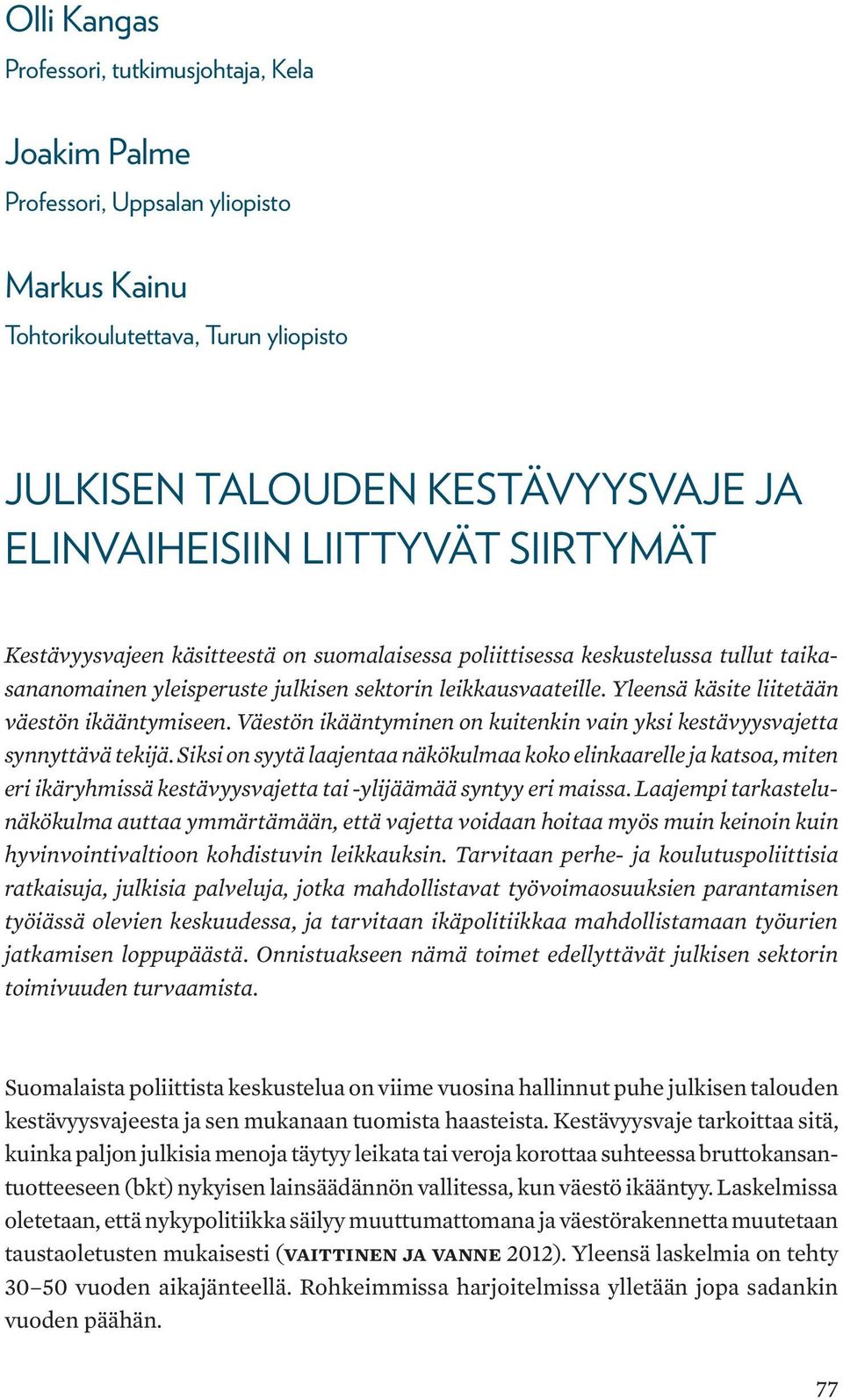 Yleensä käsite liitetään väestön ikääntymiseen. Väestön ikääntyminen on kuitenkin vain yksi kestävyysvajetta synnyttävä tekijä.