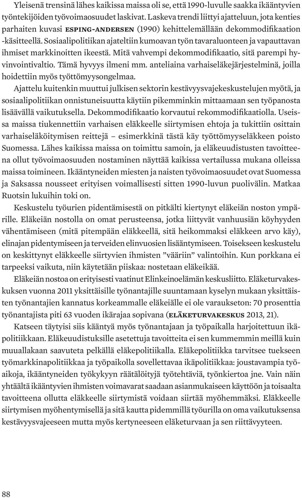 Sosiaalipolitiikan ajateltiin kumoavan työn tavaraluonteen ja vapauttavan ihmiset markkinoitten ikeestä. Mitä vahvempi dekommodifikaatio, sitä parempi hyvinvointivaltio. Tämä hyvyys ilmeni mm.