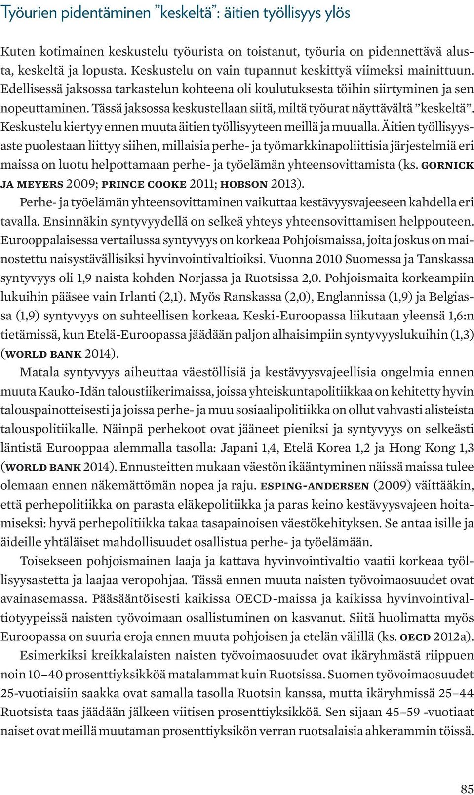 Tässä jaksossa keskustellaan siitä, miltä työurat näyttävältä keskeltä. Keskustelu kiertyy ennen muuta äitien työllisyyteen meillä ja muualla.