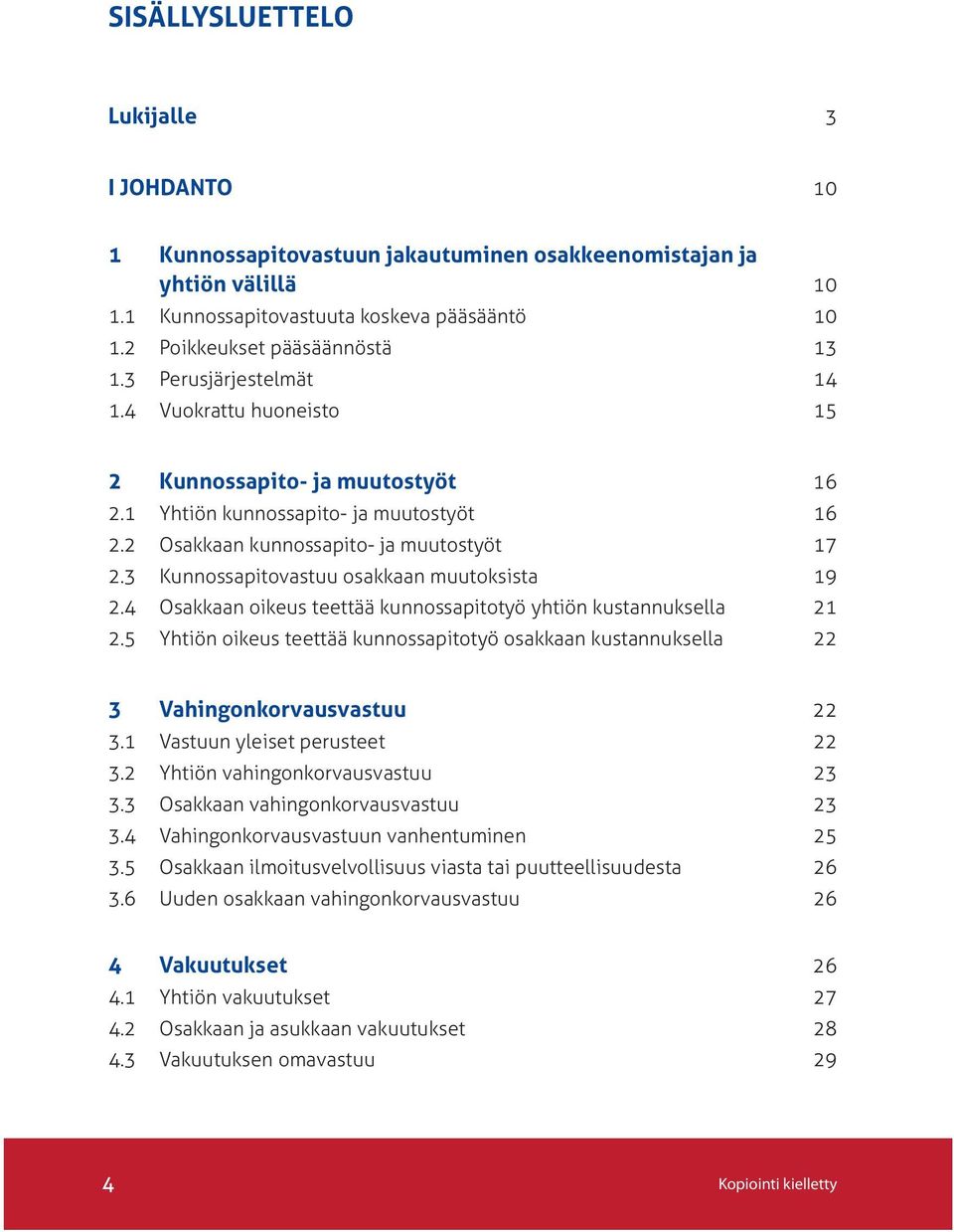 3 Kunnossapitovastuu osakkaan muutoksista 19 2.4 Osakkaan oikeus teettää kunnossapitotyö yhtiön kustannuksella 21 2.