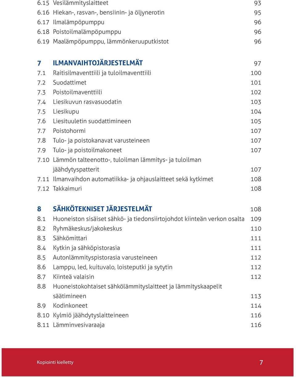 4 Liesikuvun rasvasuodatin 103 7.5 Liesikupu 104 7.6 Liesituuletin suodattimineen 105 7.7 Poistohormi 107 7.8 Tulo- ja poistokanavat varusteineen 107 7.9 Tulo- ja poistoilmakoneet 107 7.