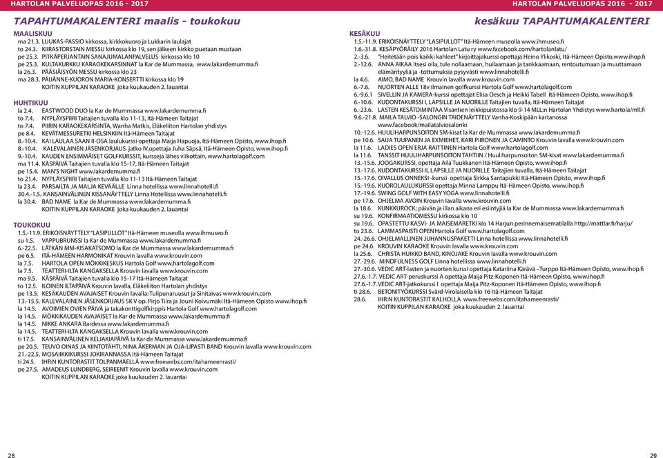 lauantai HUHTIKUU la 2.4. EASTWOOD DUO la Kar de Mummassa www.lakardemumma.fi to 7.4. NYPLÄYSPIIRI Taitajien tuvalla klo 11-13, Itä-Hämeen Taitajat to 7.4. PIIRIN KARAOKEKARSINTA, Wanha Matkis, Eläkeliiton Hartolan yhdistys pe 8.