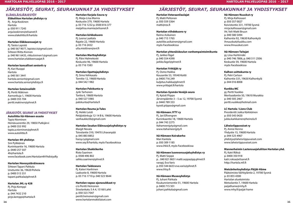 fi Hartolan kansalliset seniorit ry Pj. Kari Ruoppi Hartola p. 040 561 3441 hartola.seniorit@gmail.com www.hartola.senioriyhdistys.fi Hartolan Sotainvalidit Pj.