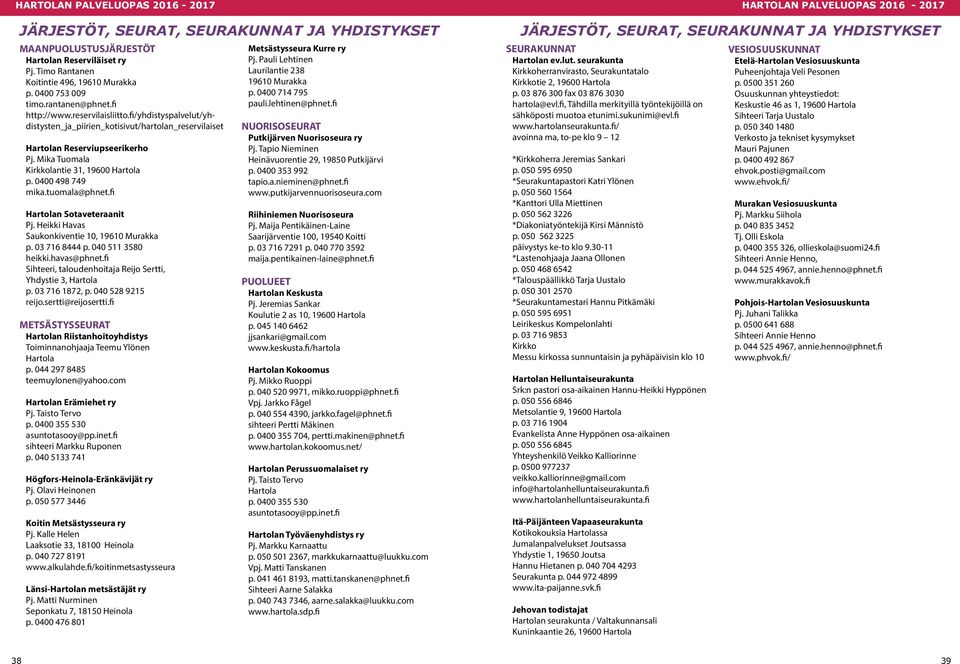 tuomala@phnet.fi Hartolan Sotaveteraanit Pj. Heikki Havas Saukonkiventie 10, 19610 Murakka p. 03 716 8444 p. 040 511 3580 heikki.havas@phnet.