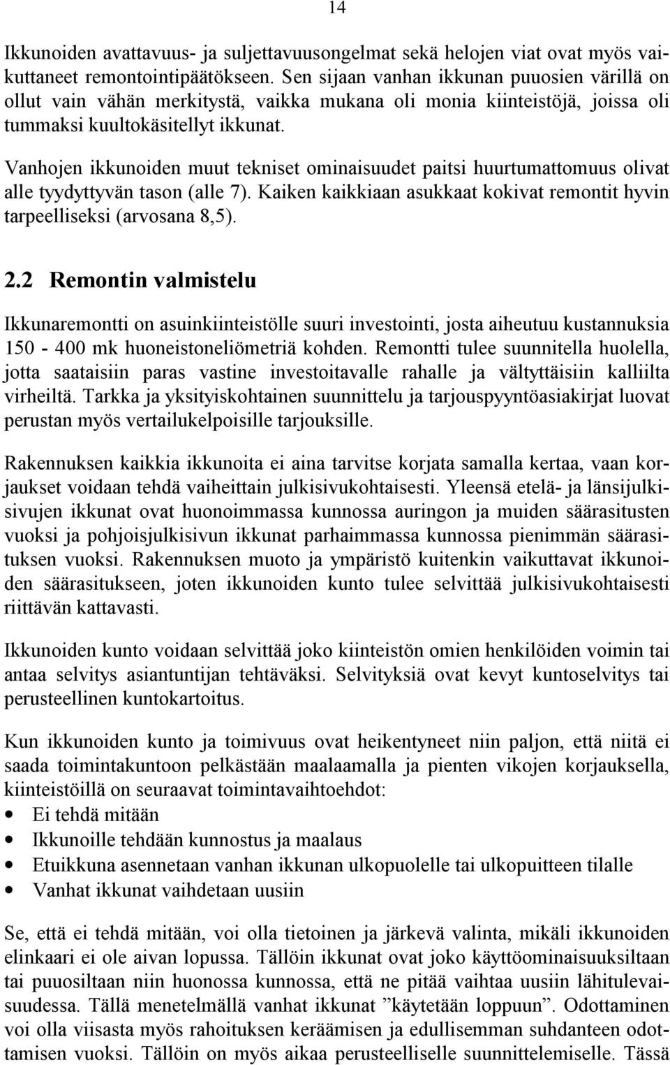 Vanhojen ikkunoiden muut tekniset ominaisuudet paitsi huurtumattomuus olivat alle tyydyttyvän tason (alle 7). Kaiken kaikkiaan asukkaat kokivat remontit hyvin tarpeelliseksi (arvosana 8,5). 2.