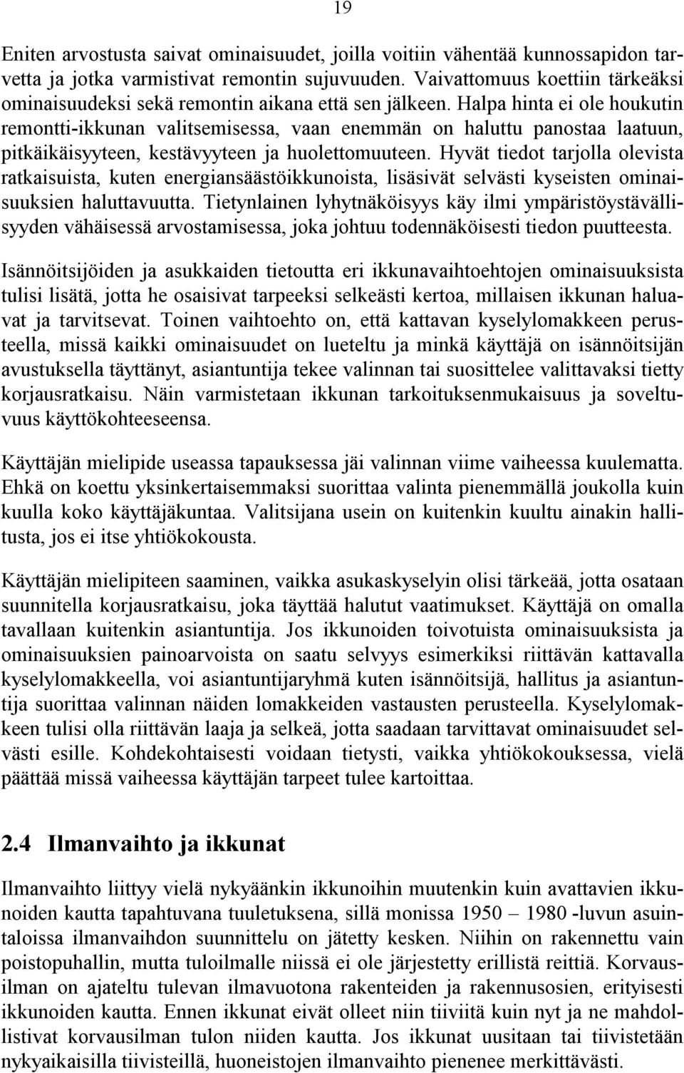 Halpa hinta ei ole houkutin remontti-ikkunan valitsemisessa, vaan enemmän on haluttu panostaa laatuun, pitkäikäisyyteen, kestävyyteen ja huolettomuuteen.