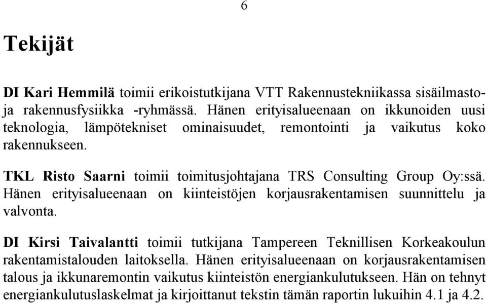 TKL Risto Saarni toimii toimitusjohtajana TRS Consulting Group Oy:ssä. Hänen erityisalueenaan on kiinteistöjen korjausrakentamisen suunnittelu ja valvonta.