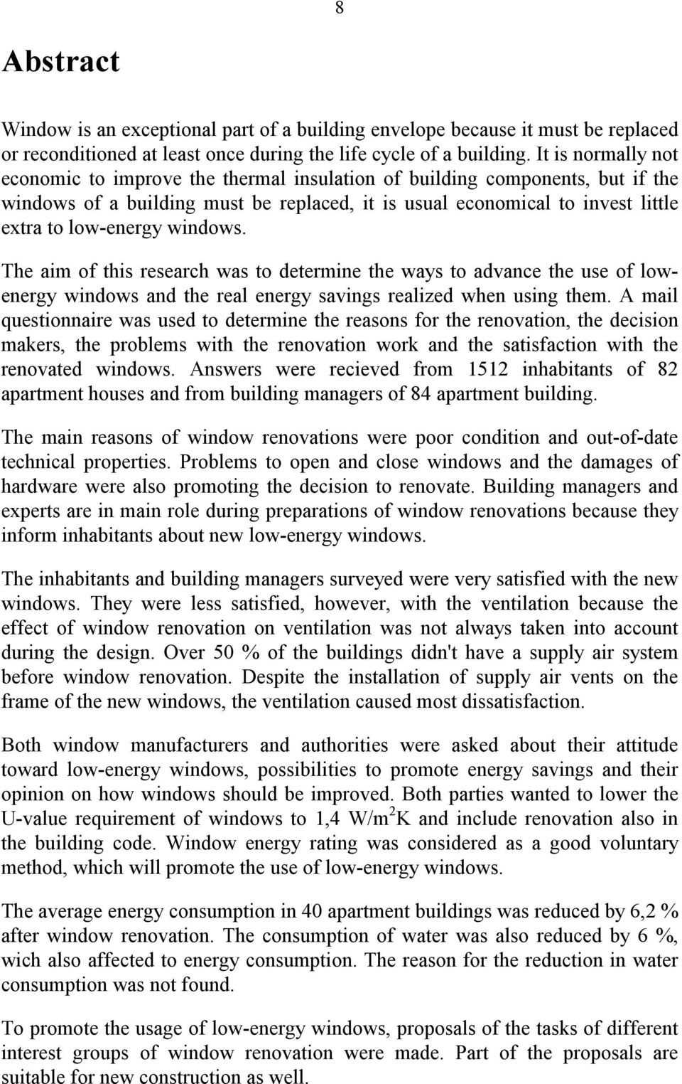 windows. The aim of this research was to determine the ways to advance the use of lowenergy windows and the real energy savings realized when using them.