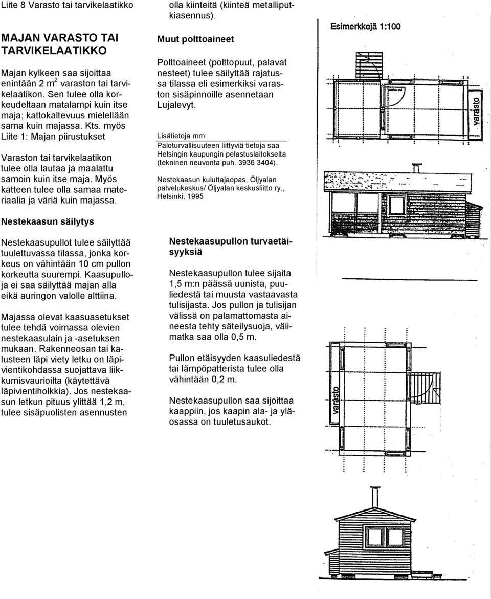 myös Liite 1: Majan piirustukset Varaston tai tarvikelaatikon tulee olla lautaa ja maalattu samoin kuin itse maja. Myös katteen tulee olla samaa materiaalia ja väriä kuin majassa.