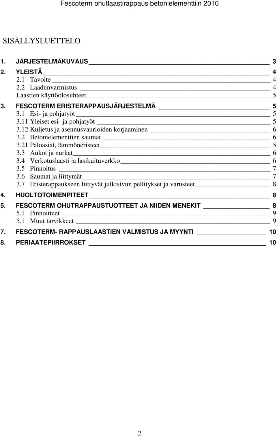 3 Aukot ja nurkat 6 3.4 Verkotuslaasti ja lasikuituverkko 6 3.5 Pinnoitus 7 3.6 Saumat ja liittymät 7 3.7 Eristerappaukseen liittyvät julkisivun pellitykset ja varusteet 8 4.