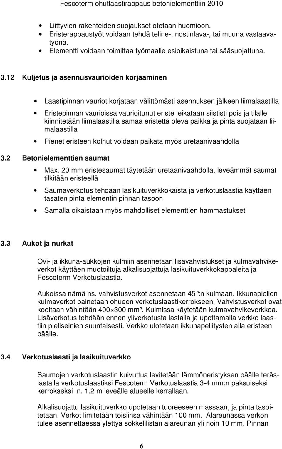 12 Kuljetus ja asennusvaurioiden korjaaminen Laastipinnan vauriot korjataan välittömästi asennuksen jälkeen liimalaastilla Eristepinnan vaurioissa vaurioitunut eriste leikataan siististi pois ja