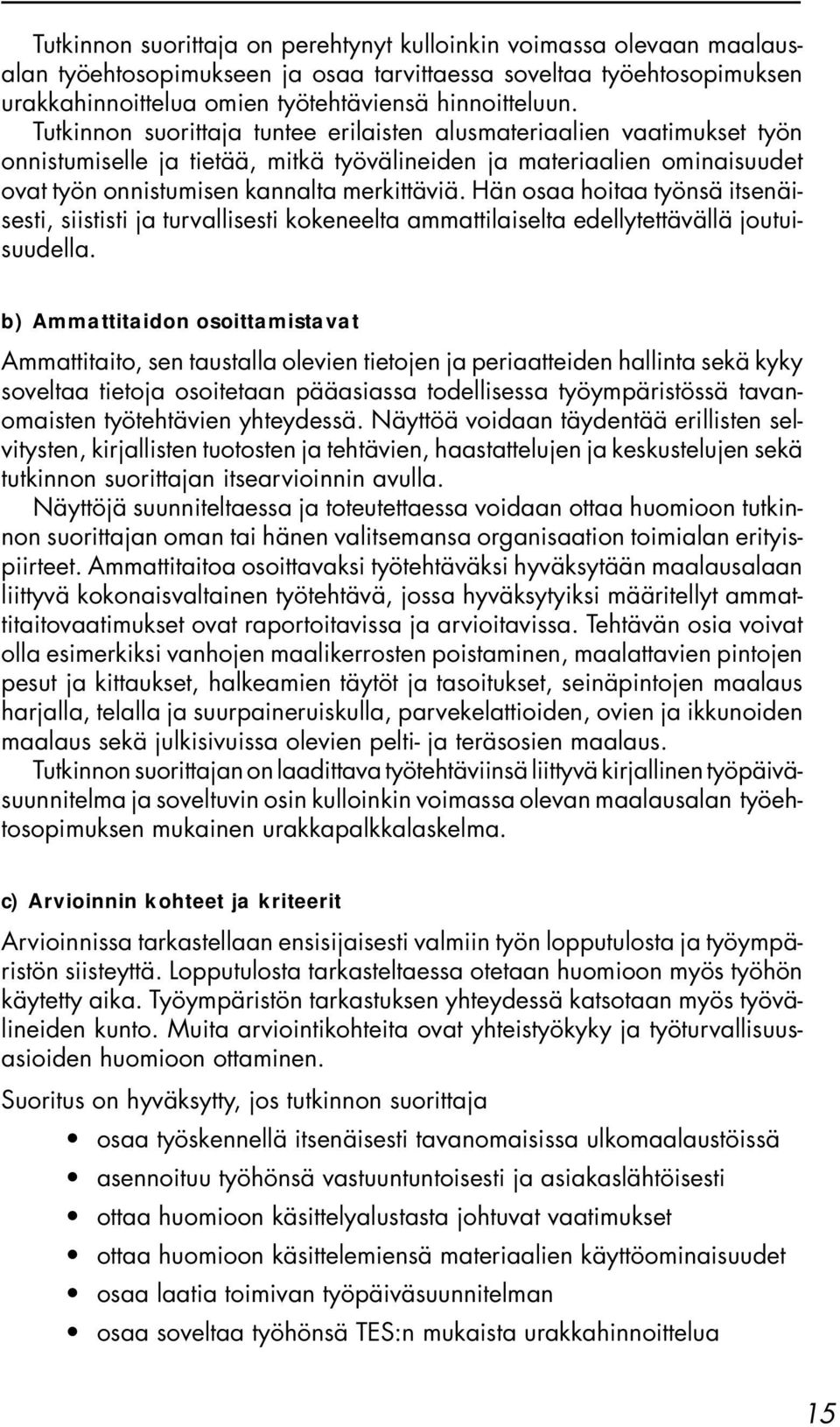 Hän osaa hoitaa työnsä itsenäisesti, siististi ja turvallisesti kokeneelta ammattilaiselta edellytettävällä joutuisuudella.