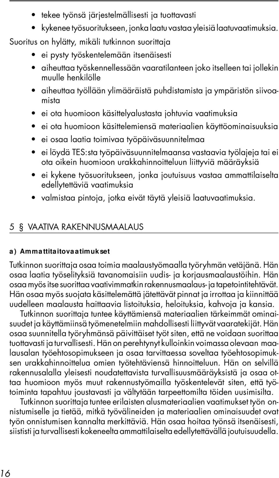 ylimääräistä puhdistamista ja ympäristön siivoamista ei ota huomioon käsittelyalustasta johtuvia vaatimuksia ei ota huomioon käsittelemiensä materiaalien käyttöominaisuuksia ei osaa laatia toimivaa