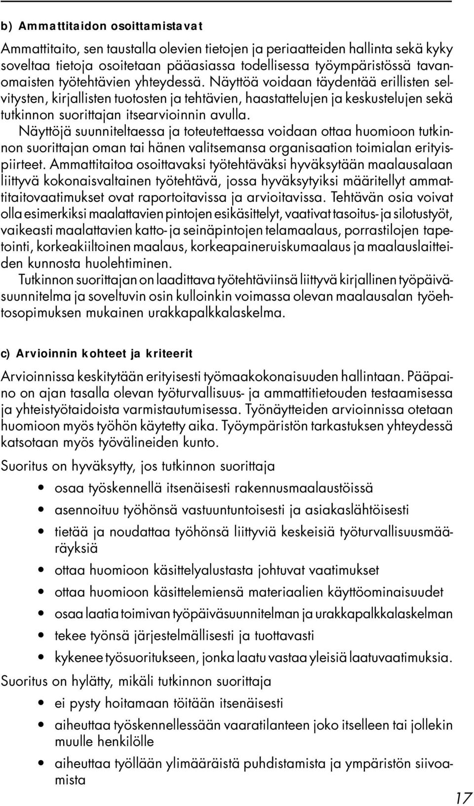 Näyttöjä suunniteltaessa ja toteutettaessa voidaan ottaa huomioon tutkinnon suorittajan oman tai hänen valitsemansa organisaation toimialan erityispiirteet.