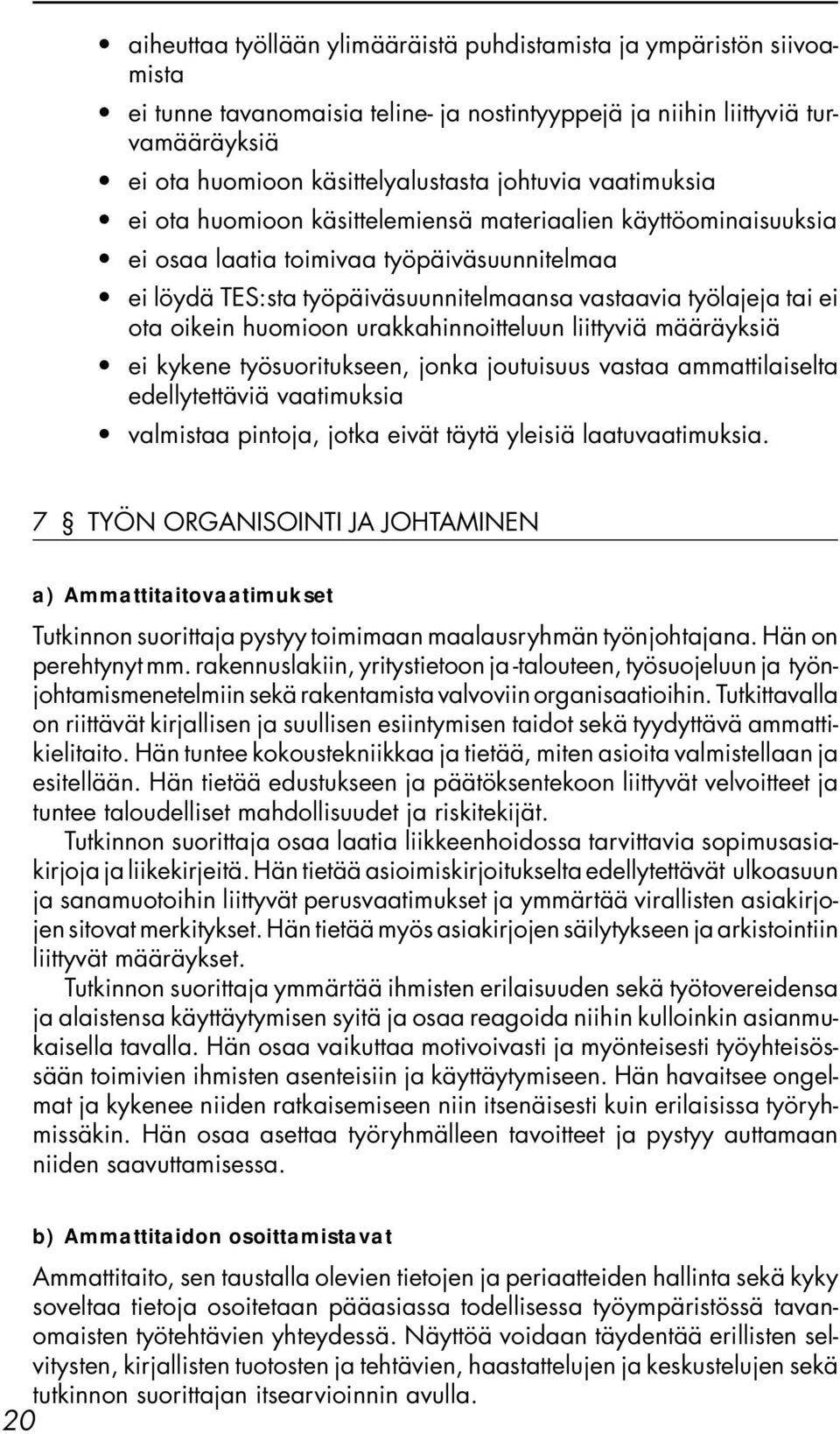 oikein huomioon urakkahinnoitteluun liittyviä määräyksiä ei kykene työsuoritukseen, jonka joutuisuus vastaa ammattilaiselta edellytettäviä vaatimuksia valmistaa pintoja, jotka eivät täytä yleisiä