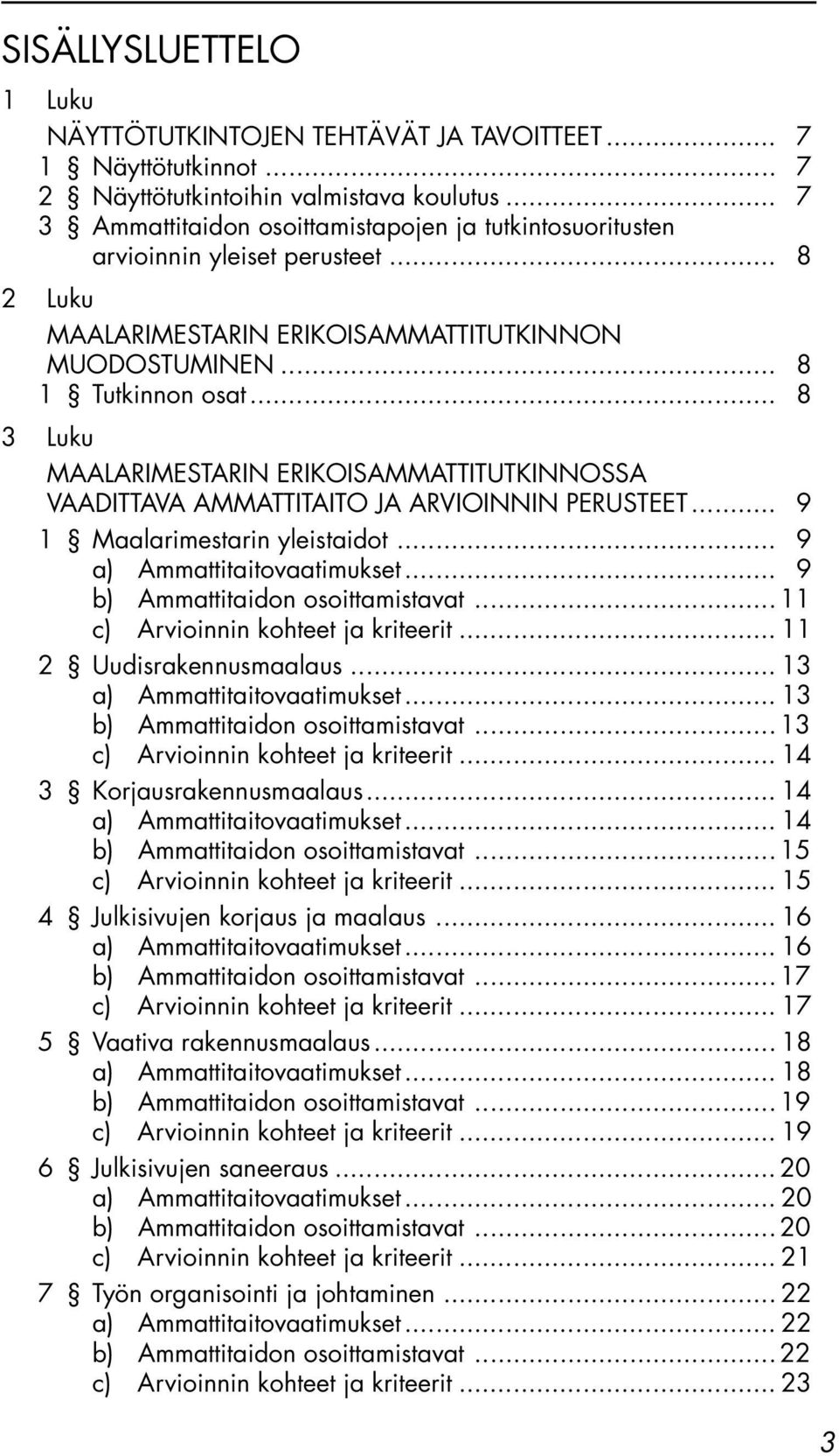 .. 8 3 Luku MAALARIMESTARIN ERIKOISAMMATTITUTKINNOSSA VAADITTAVA AMMATTITAITO JA ARVIOINNIN PERUSTEET... 9 1 Maalarimestarin yleistaidot... 9 a) Ammattitaitovaatimukset.