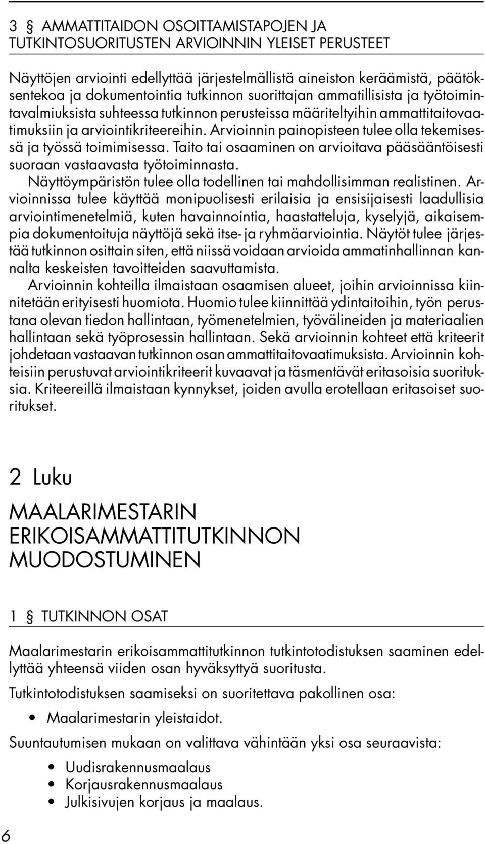 Arvioinnin painopisteen tulee olla tekemisessä ja työssä toimimisessa. Taito tai osaaminen on arvioitava pääsääntöisesti suoraan vastaavasta työtoiminnasta.