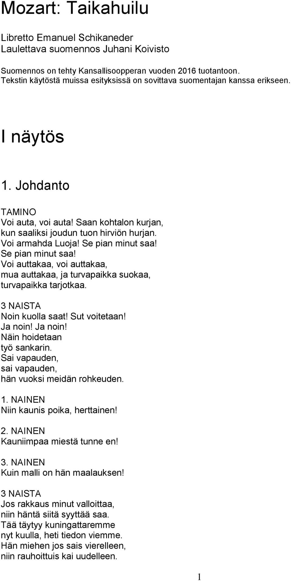 Se pian minut saa! Se pian minut saa! Voi auttakaa, voi auttakaa, mua auttakaa, ja turvapaikka suokaa, turvapaikka tarjotkaa. Noin kuolla saat! Sut voitetaan! Ja noin! Ja noin! Näin hoidetaan työ sankarin.